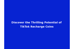 Discover the Thrilling Potential of TikTok Recharge Coins