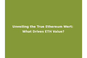 Unveiling the True Ethereum Wert: What Drives ETH Value?