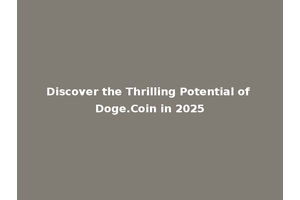 Discover the Thrilling Potential of Doge.Coin in 2025