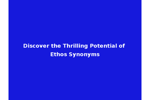 Discover the Thrilling Potential of Ethos Synonyms