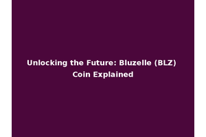Unlocking the Future: Bluzelle (BLZ) Coin Explained