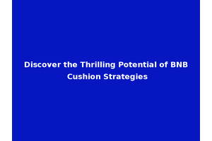 Discover the Thrilling Potential of BNB Cushion Strategies