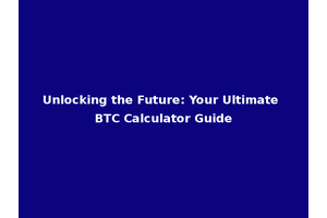 Unlocking the Future: Your Ultimate BTC Calculator Guide