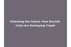 Unlocking the Future: How NoLimit Coins Are Reshaping Crypto