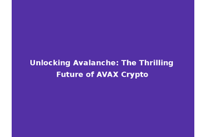 Unlocking Avalanche: The Thrilling Future of AVAX Crypto
