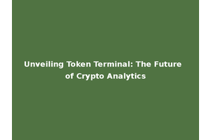 Unveiling Token Terminal: The Future of Crypto Analytics