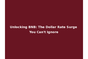Unlocking BNB: The Dollar Rate Surge You Can't Ignore