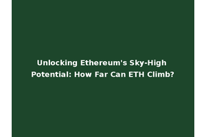 Unlocking Ethereum's Sky-High Potential: How Far Can ETH Climb?
