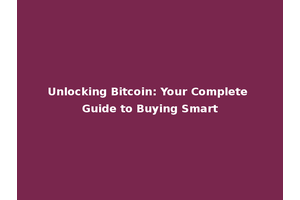 Unlocking Bitcoin: Your Complete Guide to Buying Smart