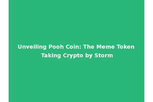 Unveiling Pooh Coin: The Meme Token Taking Crypto by Storm
