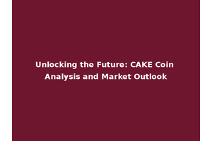 Unlocking the Future: CAKE Coin Analysis and Market Outlook