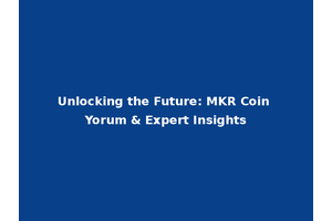 Unlocking the Future: MKR Coin Yorum & Expert Insights