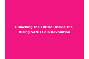 Unlocking the Future: Inside the Rising SAND Coin Revolution