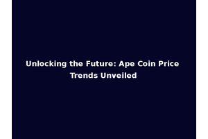 Unlocking the Future: Ape Coin Price Trends Unveiled