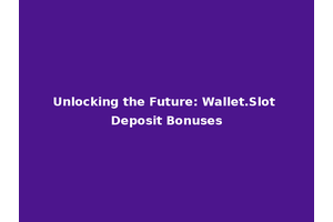 Unlocking the Future: Wallet.Slot Deposit Bonuses