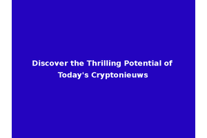Discover the Thrilling Potential of Today's Cryptonieuws