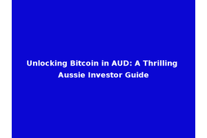 Unlocking Bitcoin in AUD: A Thrilling Aussie Investor Guide
