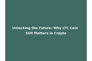 Unlocking the Future: Why LTC Coin Still Matters in Crypto
