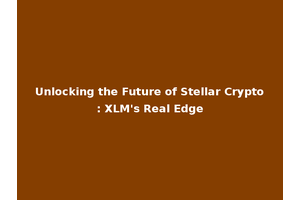 Unlocking the Future of Stellar Crypto: XLM's Real Edge