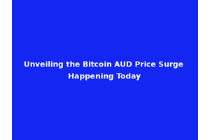 Unveiling the Bitcoin AUD Price Surge Happening Today