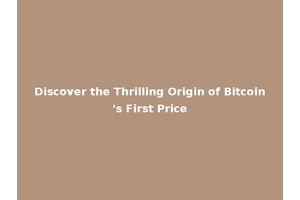 Discover the Thrilling Origin of Bitcoin's First Price