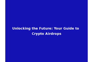 Unlocking the Future: Your Guide to Crypto Airdrops