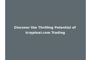 Discover the Thrilling Potential of icryptoai.com Trading