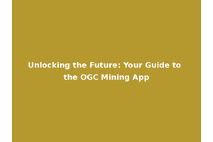 Unlocking the Future: Your Guide to the OGC Mining App