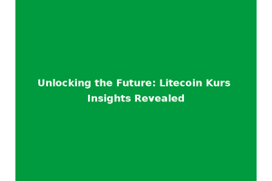 Unlocking the Future: Litecoin Kurs Insights Revealed