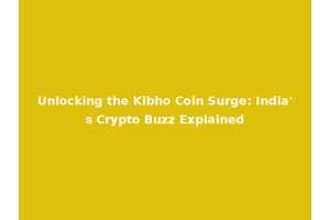 Unlocking the Kibho Coin Surge: India's Crypto Buzz Explained