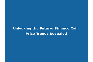Unlocking the Future: Binance Coin Price Trends Revealed