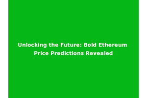 Unlocking the Future: Bold Ethereum Price Predictions Revealed