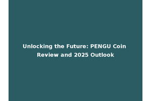 Unlocking the Future: PENGU Coin Review and 2025 Outlook