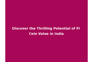 Discover the Thrilling Potential of Pi Coin Value in India