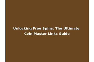 Unlocking Free Spins: The Ultimate Coin Master Links Guide