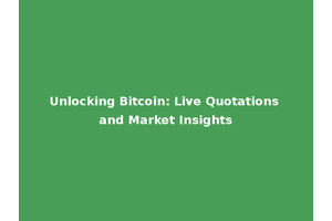 Unlocking Bitcoin: Live Quotations and Market Insights
