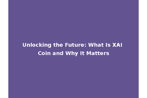 Unlocking the Future: What Is XAI Coin and Why It Matters