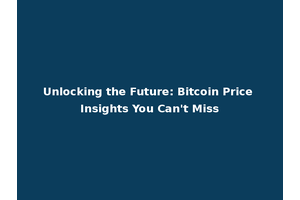Unlocking the Future: Bitcoin Price Insights You Can't Miss