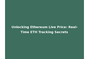 Unlocking Ethereum Live Price: Real-Time ETH Tracking Secrets