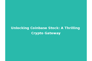Unlocking Coinbase Stock: A Thrilling Crypto Gateway
