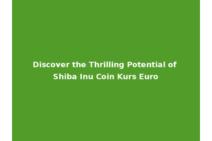 Discover the Thrilling Potential of Shiba Inu Coin Kurs Euro
