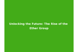 Unlocking the Future: The Rise of the Ether Group