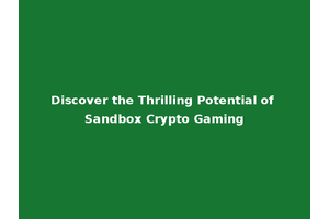 Discover the Thrilling Potential of Sandbox Crypto Gaming