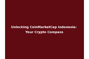 Unlocking CoinMarketCap Indonesia: Your Crypto Compass