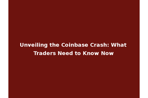 Unveiling the Coinbase Crash: What Traders Need to Know Now