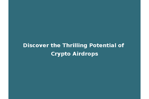 Discover the Thrilling Potential of Crypto Airdrops