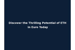 Discover the Thrilling Potential of ETH in Euro Today