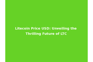 Litecoin Price USD: Unveiling the Thrilling Future of LTC