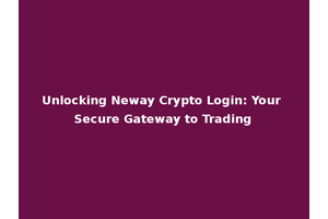 Unlocking Neway Crypto Login: Your Secure Gateway to Trading