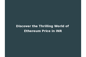 Discover the Thrilling World of Ethereum Price in INR